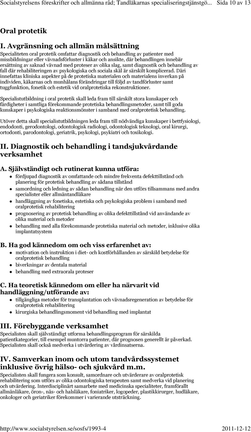 ersättning av saknad vävnad med proteser av olika slag, samt diagnostik och behandling av fall där rehabiliteringen av psykologiska och sociala skäl är särskilt komplicerad.