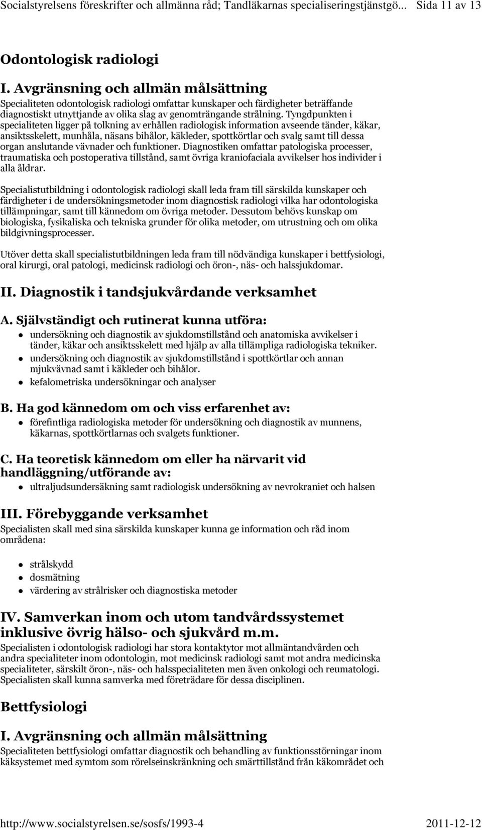 Tyngdpunkten i specialiteten ligger på tolkning av erhållen radiologisk information avseende tänder, käkar, ansiktsskelett, munhåla, näsans bihålor, käkleder, spottkörtlar och svalg samt till dessa