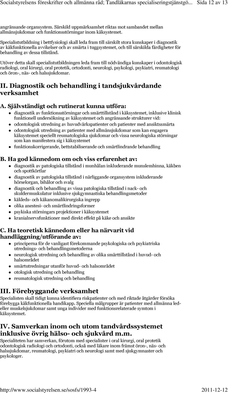 Specialistutbildning i bettfysiologi skall leda fram till särskilt stora kunskaper i diagnostik av käkfunktionella avvikelser och av smärta i tuggsystemet, och till särskilda färdigheter för