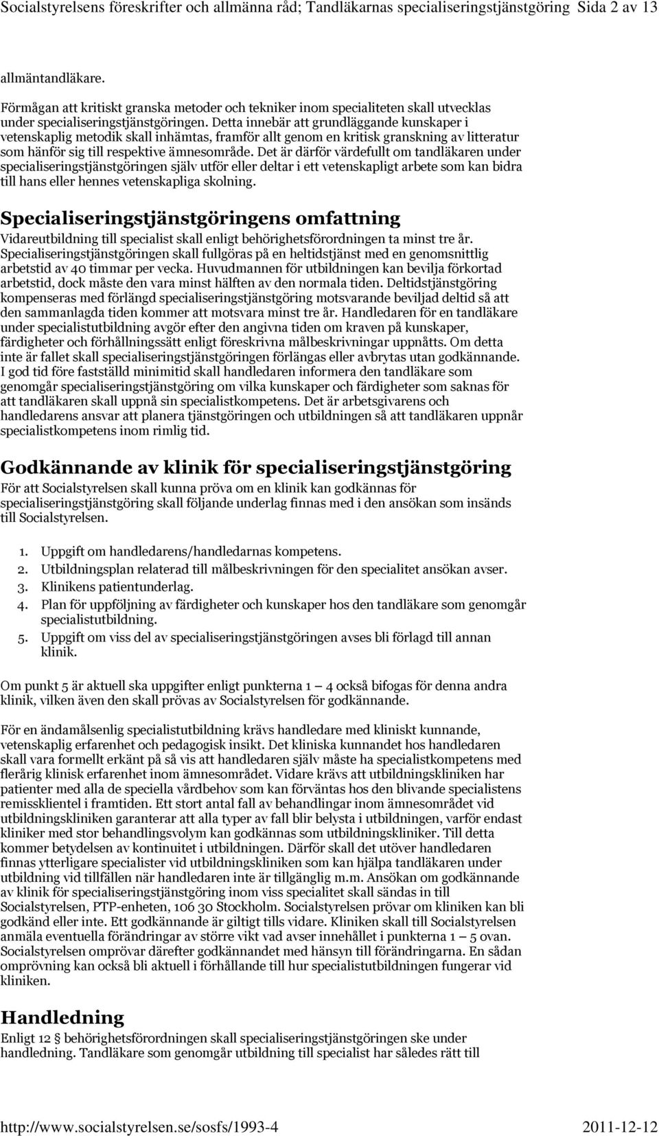 Det är därför värdefullt om tandläkaren under specialiseringstjänstgöringen själv utför eller deltar i ett vetenskapligt arbete som kan bidra till hans eller hennes vetenskapliga skolning.