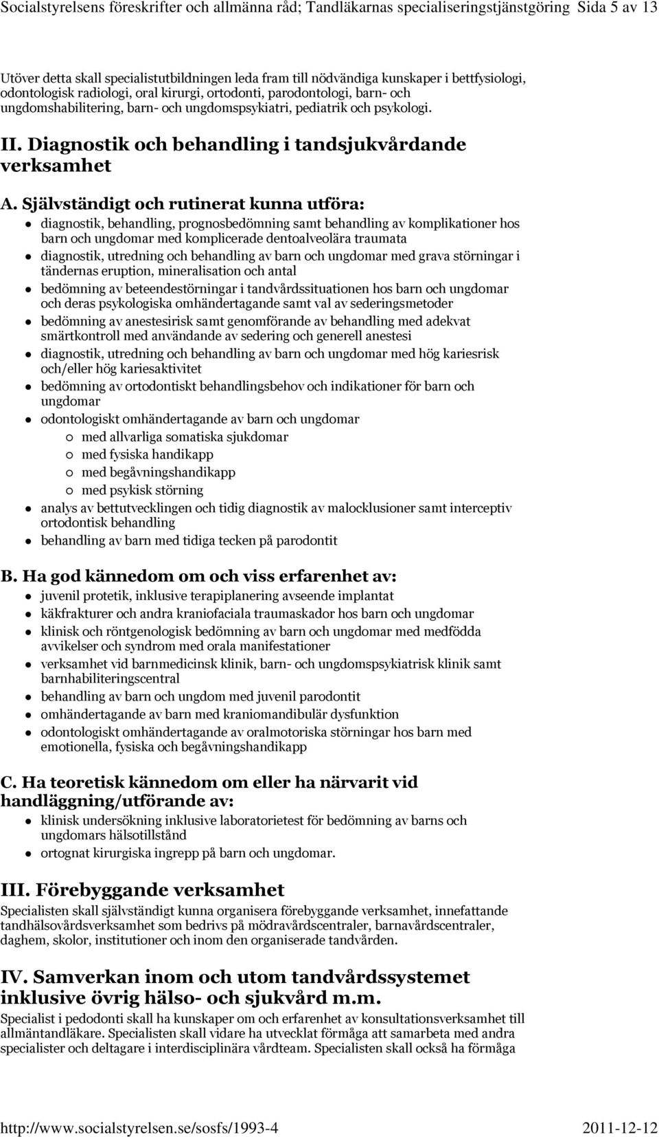 Diagnostik och behandling i tandsjukvårdande diagnostik, behandling, prognosbedömning samt behandling av komplikationer hos barn och ungdomar med komplicerade dentoalveolära traumata diagnostik,