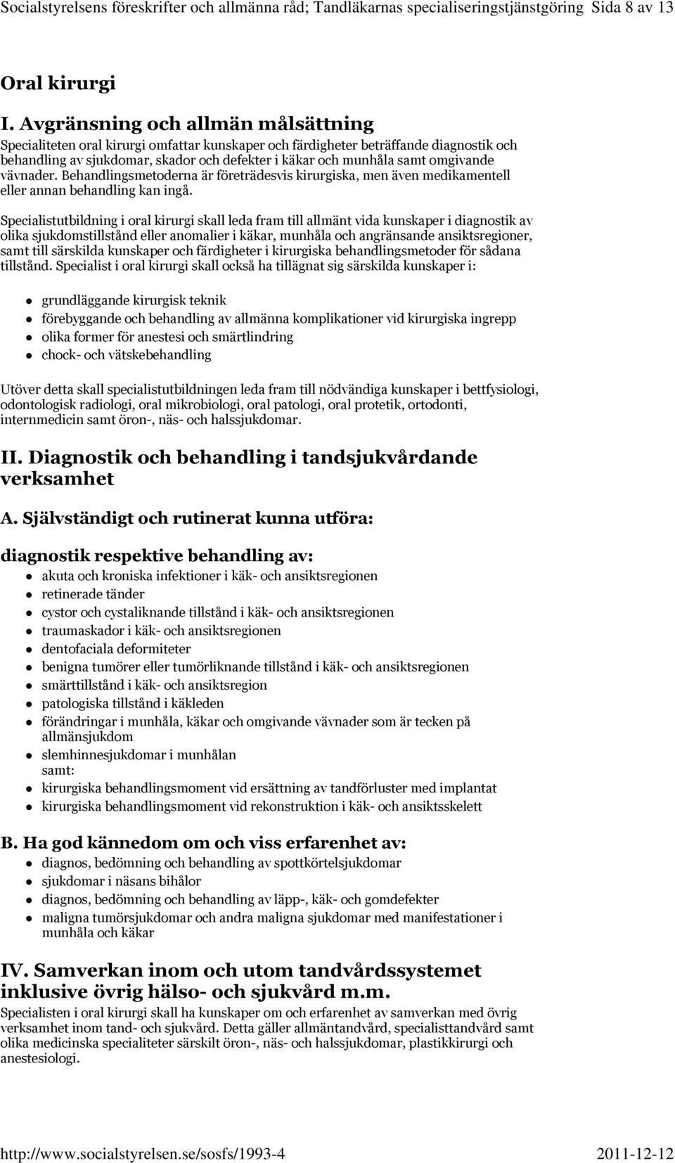 Specialistutbildning i oral kirurgi skall leda fram till allmänt vida kunskaper i diagnostik av olika sjukdomstillstånd eller anomalier i käkar, munhåla och angränsande ansiktsregioner, samt till