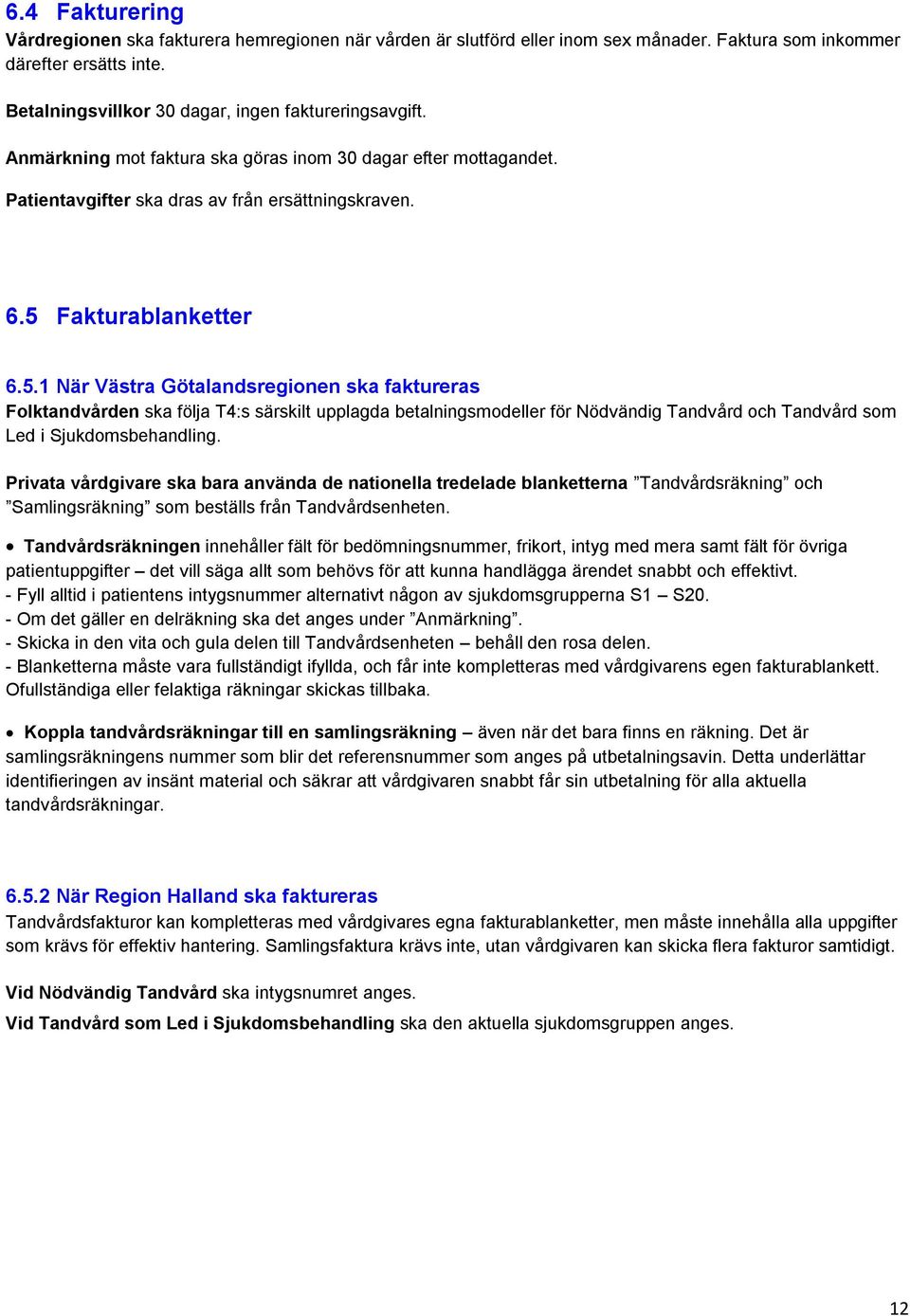 Fakturablanketter 6.5.1 När Västra Götalandsregionen ska faktureras Folktandvården ska följa T4:s särskilt upplagda betalningsmodeller för Nödvändig Tandvård och Tandvård som Led i Sjukdomsbehandling.