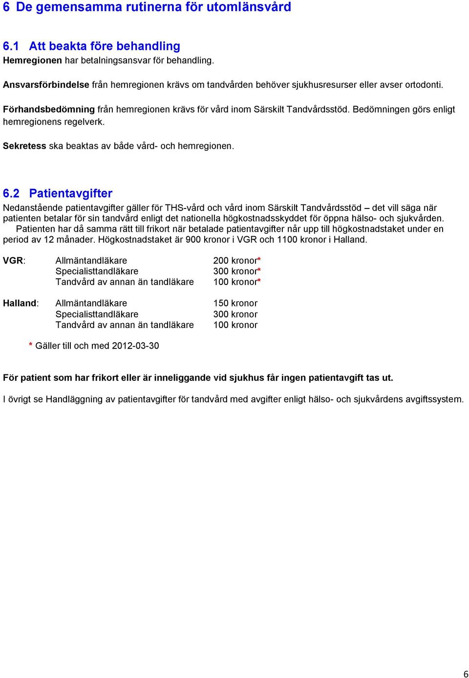 Bedömningen görs enligt hemregionens regelverk. Sekretess ska beaktas av både vård- och hemregionen. 6.