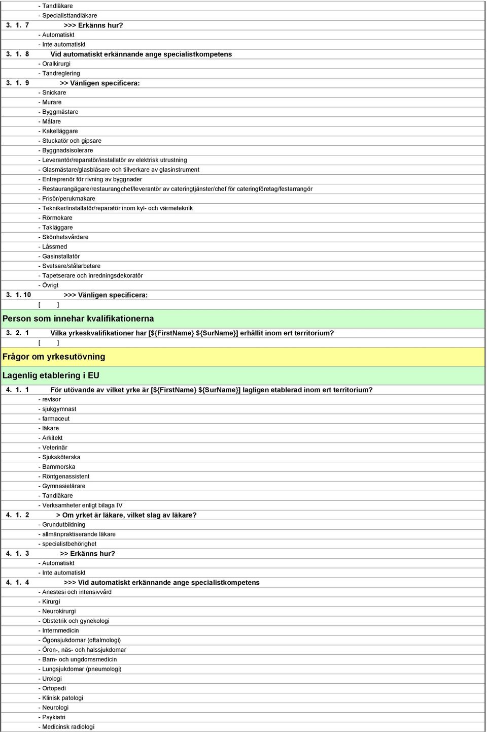 8 Vid automatiskt erkännande ange specialistkompetens - Oralkirurgi - Tandreglering 3. 1.