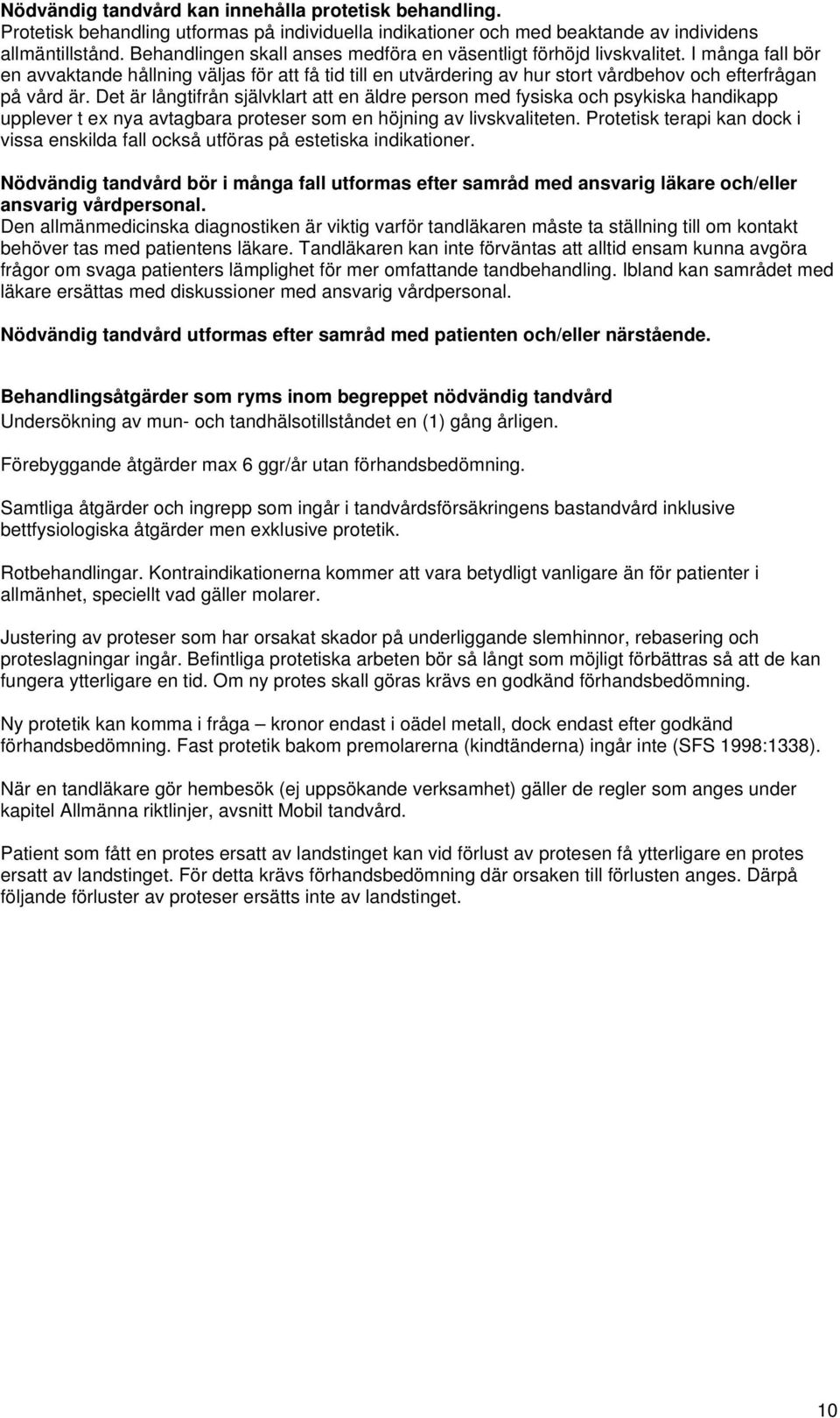 I många fall bör en avvaktande hållning väljas för att få tid till en utvärdering av hur stort vårdbehov och efterfrågan på vård är.