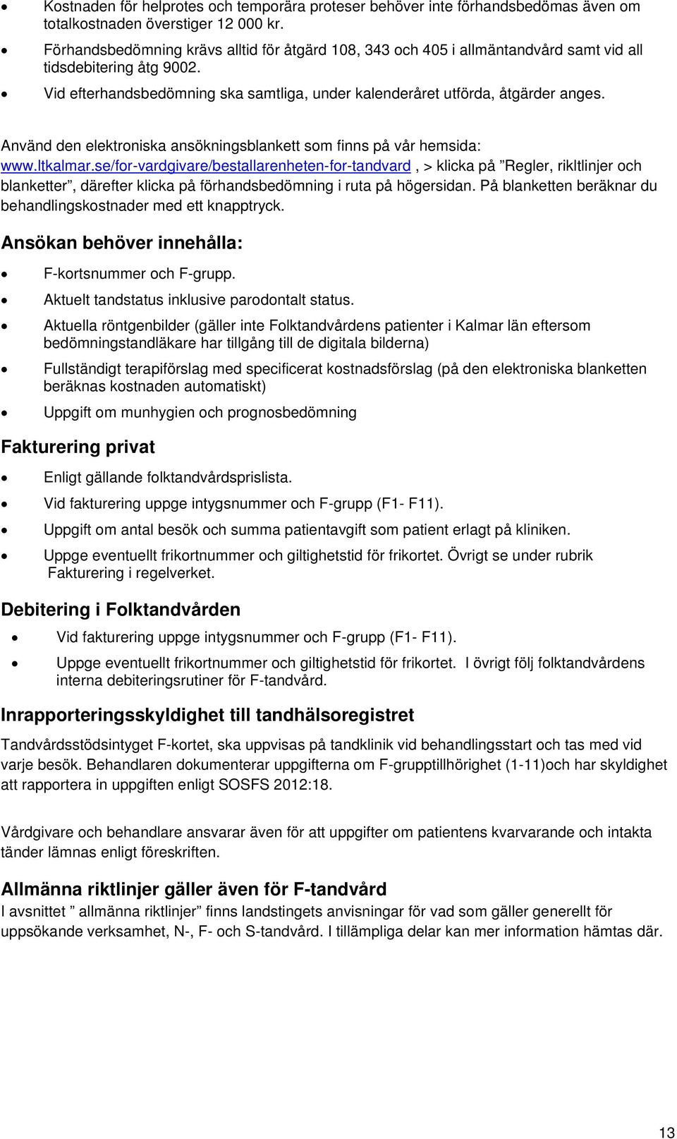 Använd den elektroniska ansökningsblankett som finns på vår hemsida: www.ltkalmar.