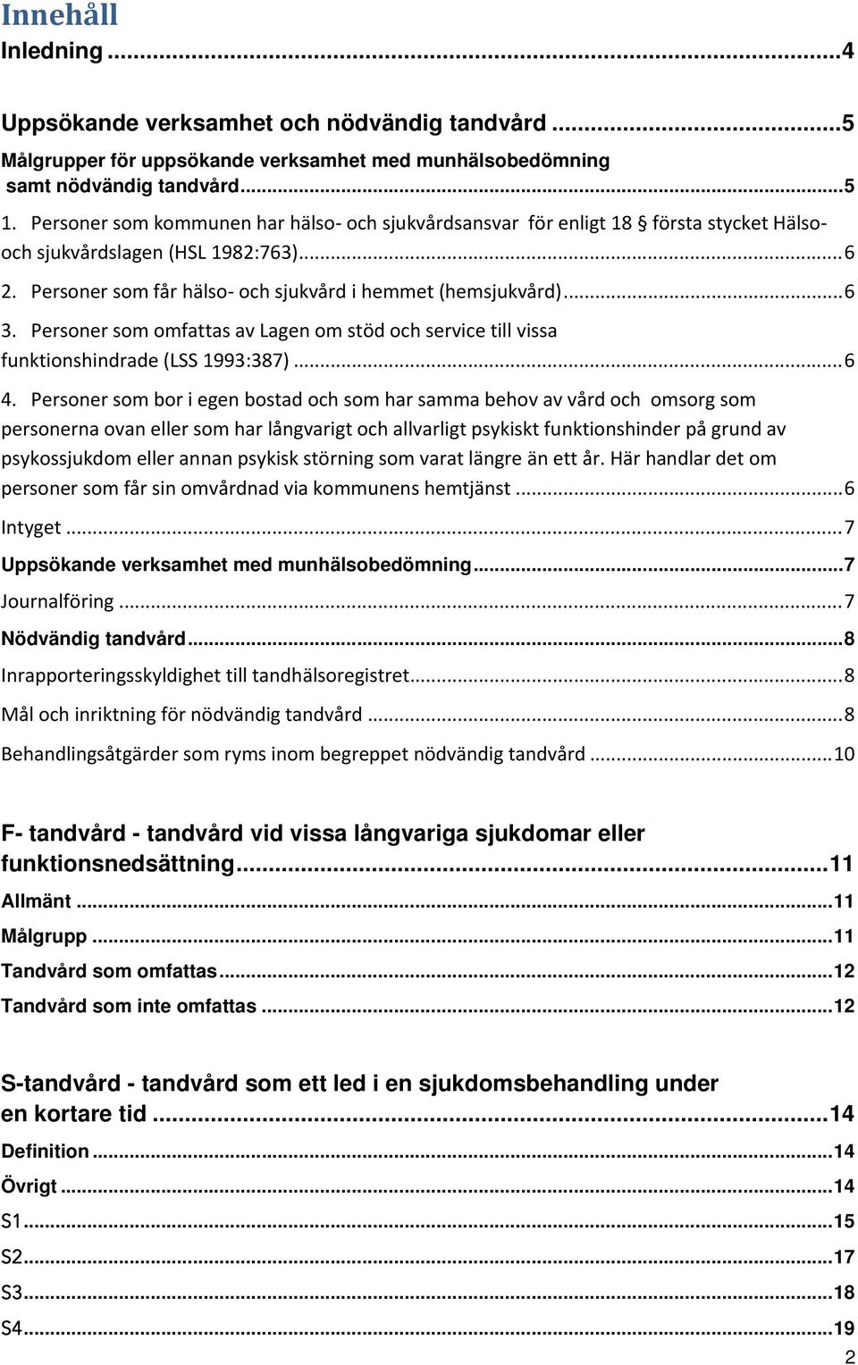 Personer som omfattas av Lagen om stöd och service till vissa funktionshindrade (LSS 1993:387)... 6 4.