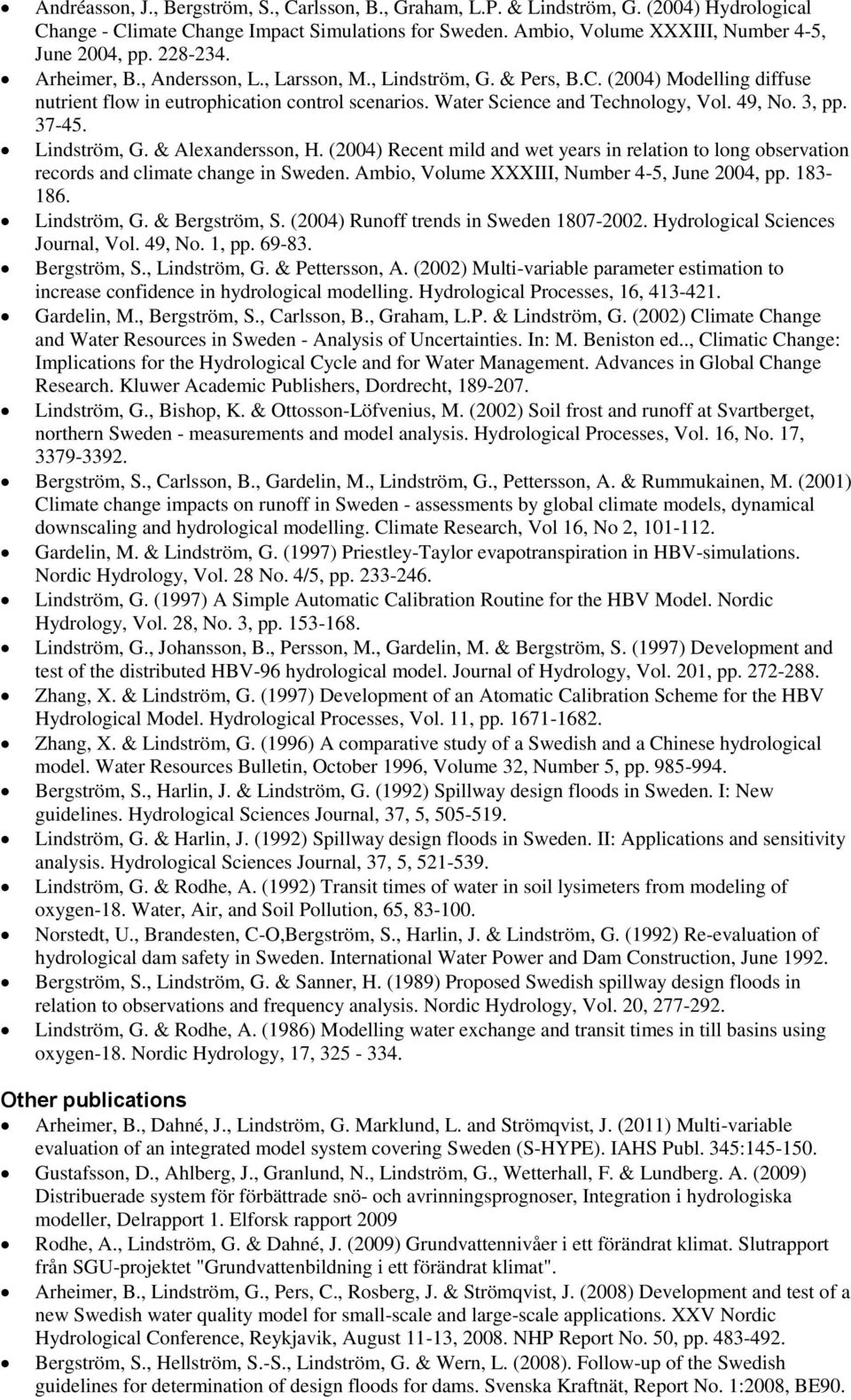 3, pp. 37-45. Lindström, G. & Alexandersson, H. (2004) Recent mild and wet years in relation to long observation records and climate change in Sweden. Ambio, Volume XXXIII, Number 4-5, June 2004, pp.