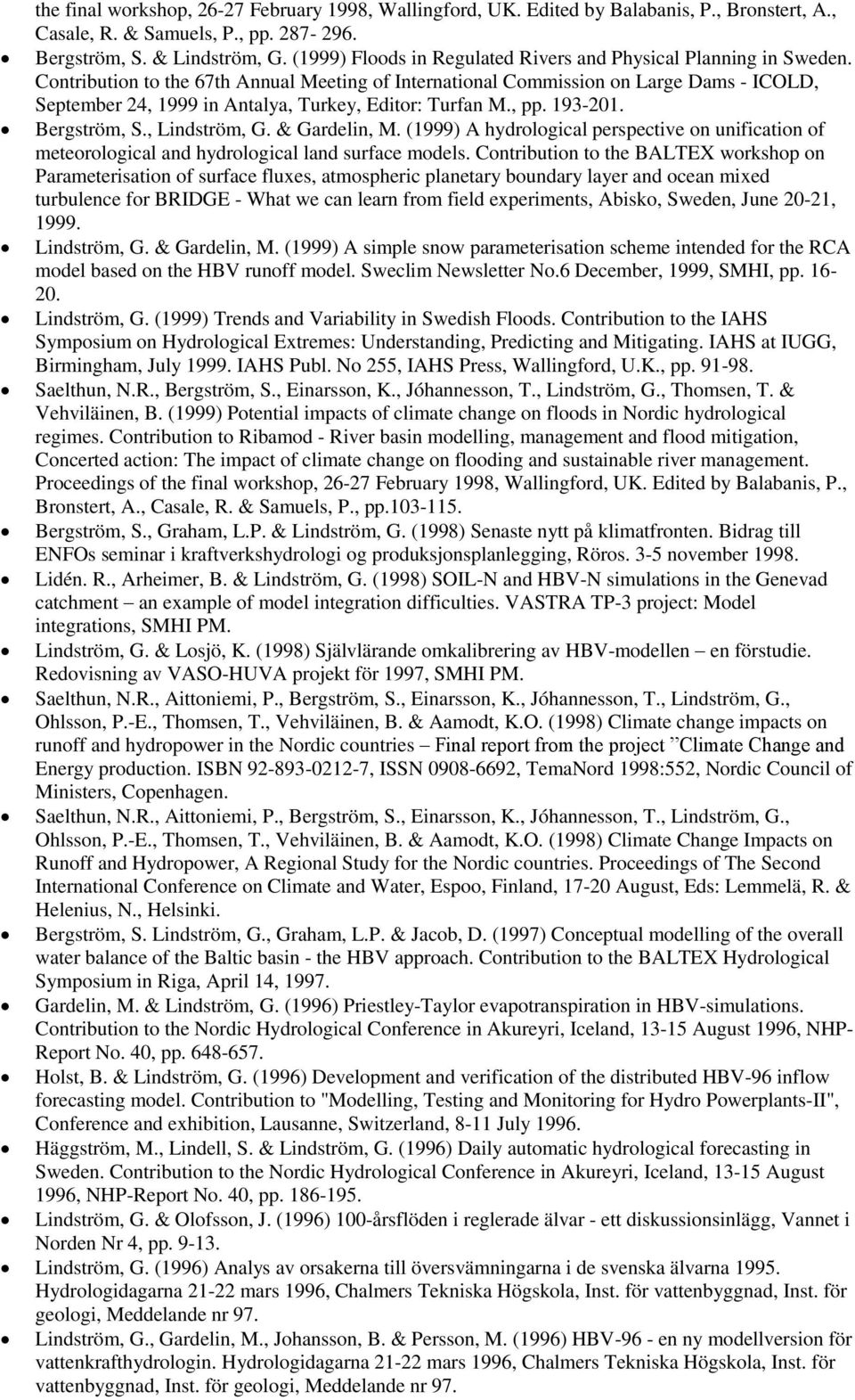 Contribution to the 67th Annual Meeting of International Commission on Large Dams - ICOLD, September 24, 1999 in Antalya, Turkey, Editor: Turfan M., pp. 193-201. Bergström, S., Lindström, G.