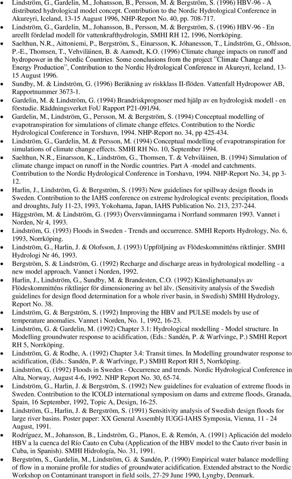 (1996) HBV-96 - En areellt fördelad modell för vattenkrafthydrologin, SMHI RH 12, 1996, Norrköping. Saelthun, N.R., Aittoniemi, P., Bergström, S., Einarsson, K. Jóhanesson, T., Lindström, G.