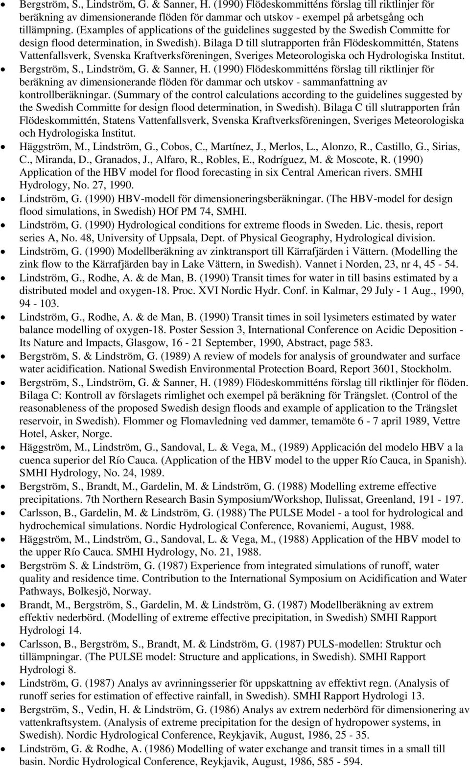 Bilaga D till slutrapporten från Flödeskommittén, Statens Vattenfallsverk, Svenska Kraftverksföreningen, Sveriges Meteorologiska och Hydrologiska Institut. Bergström, S., Lindström, G. & Sanner, H.