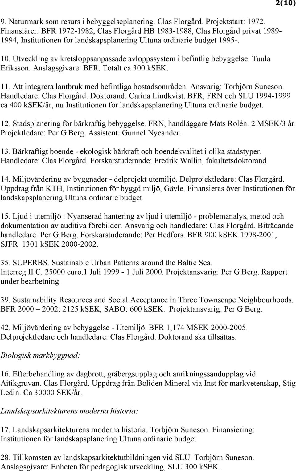 Utveckling av kretsloppsanpassade avloppssystem i befintlig bebyggelse. Tuula Eriksson. Anslagsgivare: BFR. Totalt ca 300 ksek. 2(10) 11. Att integrera lantbruk med befintliga bostadsområden.