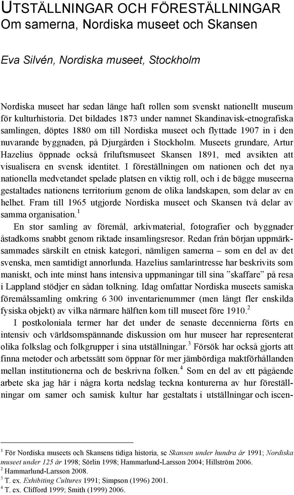 Museets grundare, Artur Hazelius öppnade också friluftsmuseet Skansen 1891, med avsikten att visualisera en svensk identitet.