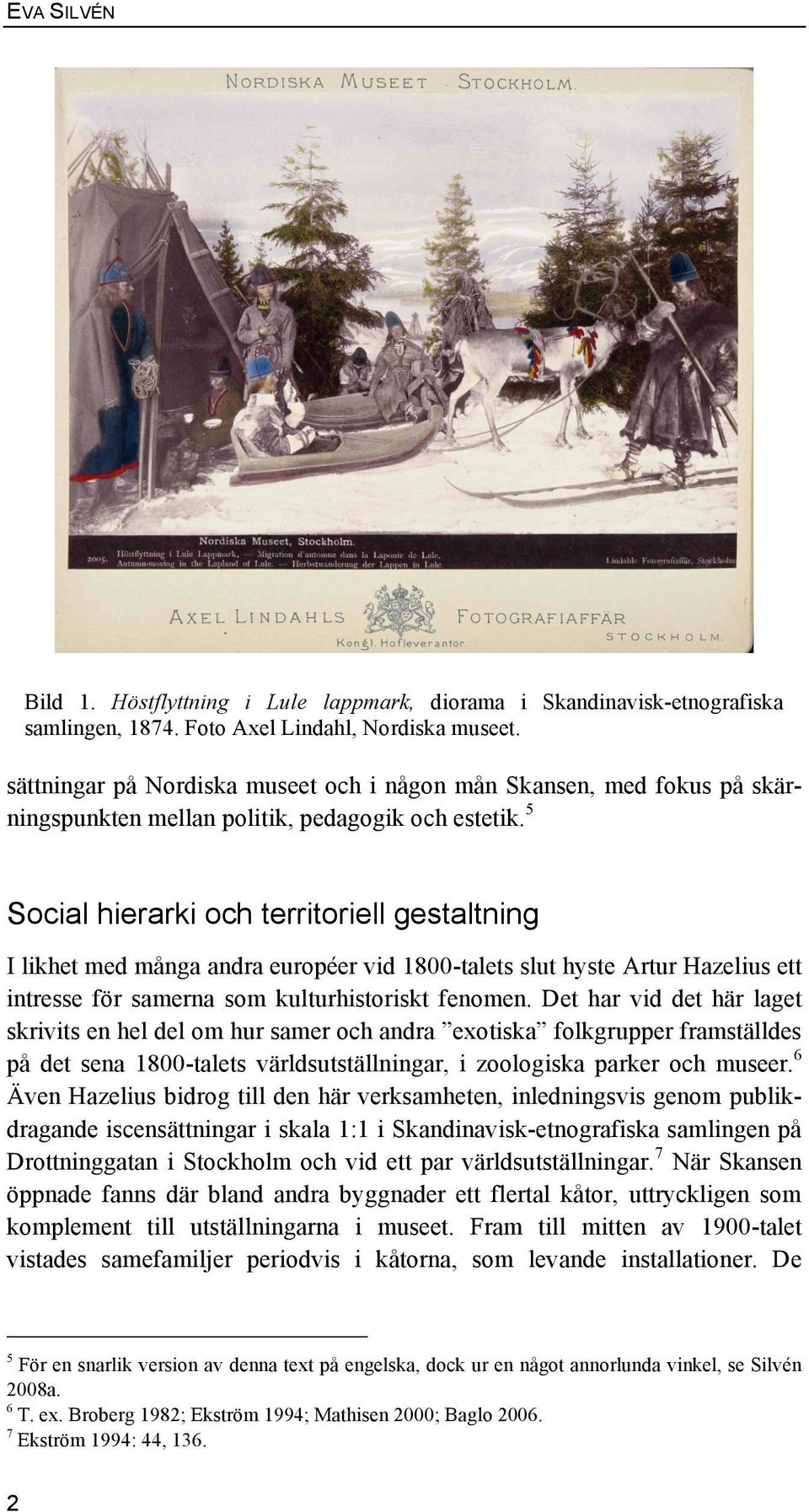 5 Social hierarki och territoriell gestaltning I likhet med många andra européer vid 1800-talets slut hyste Artur Hazelius ett intresse för samerna som kulturhistoriskt fenomen.
