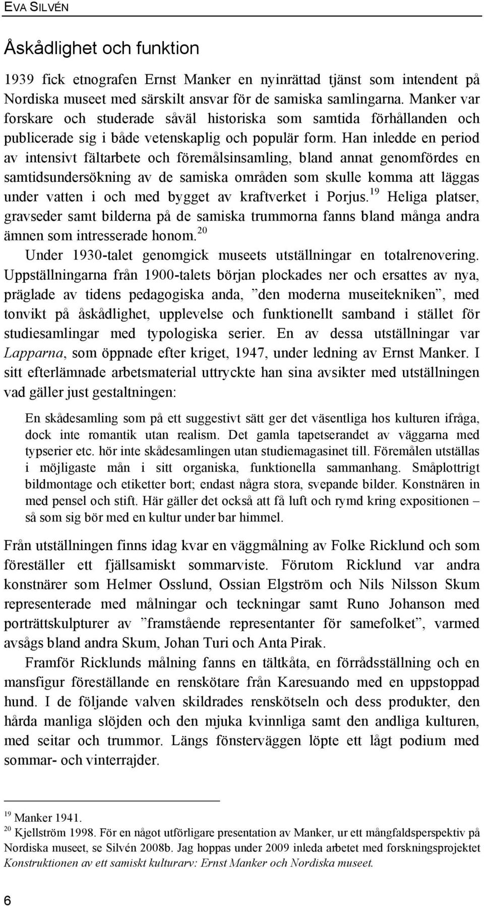 Han inledde en period av intensivt fältarbete och föremålsinsamling, bland annat genomfördes en samtidsundersökning av de samiska områden som skulle komma att läggas under vatten i och med bygget av