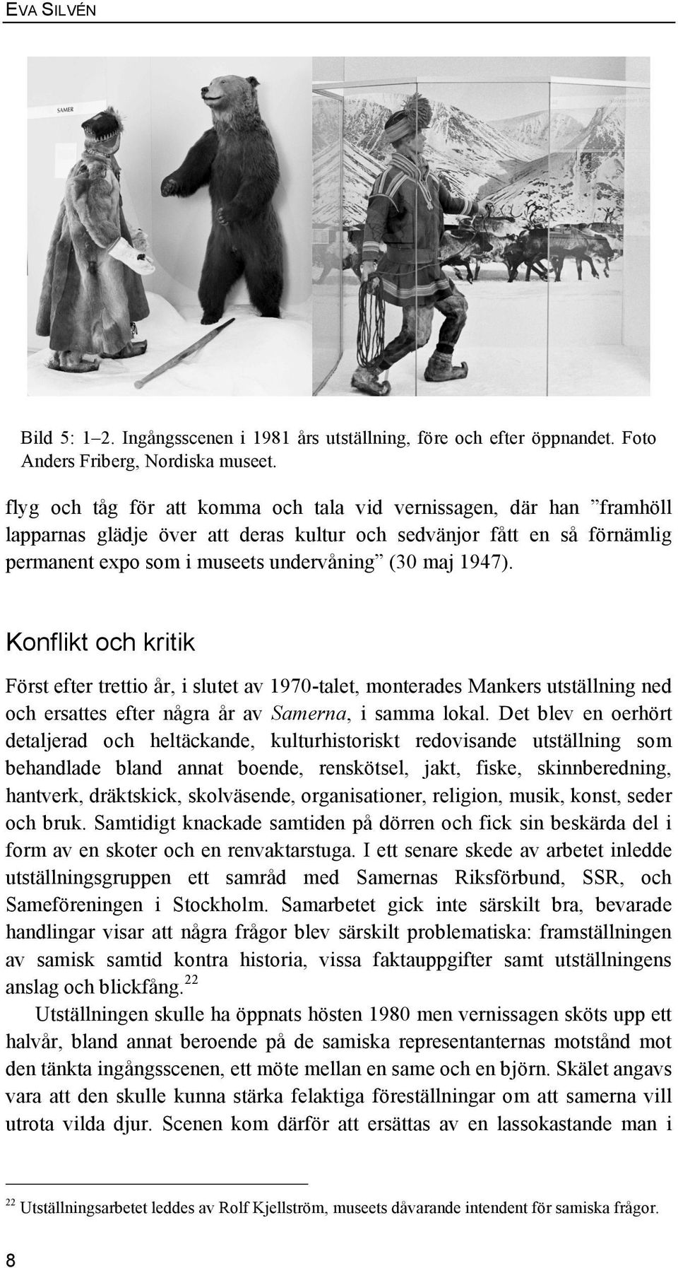 Konflikt och kritik Först efter trettio år, i slutet av 1970-talet, monterades Mankers utställning ned och ersattes efter några år av Samerna, i samma lokal.