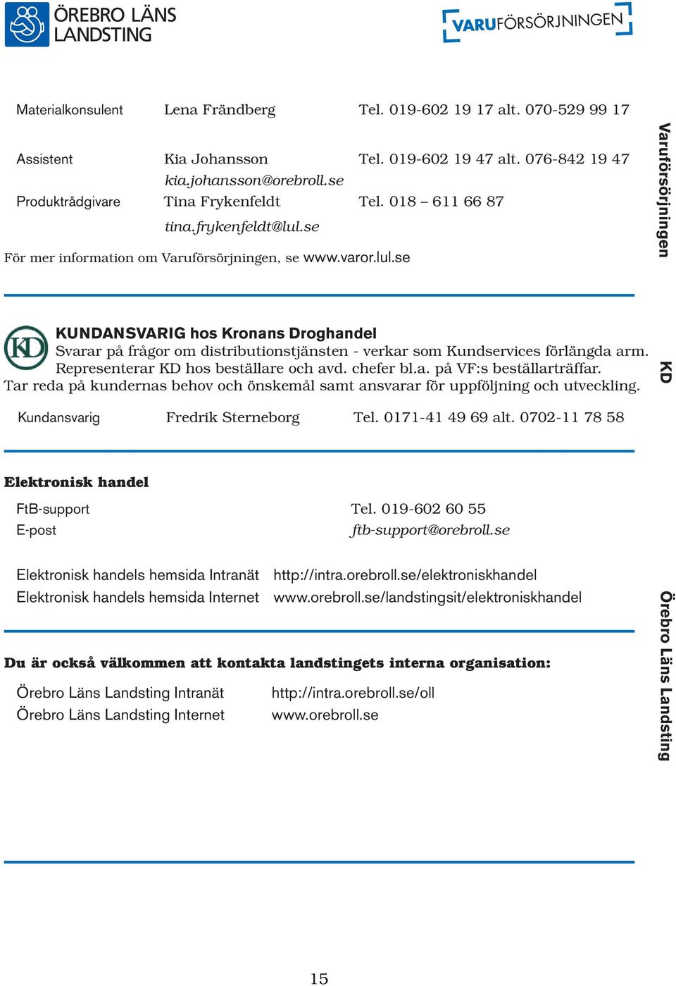 Representerar KD hos beställare och avd. chefer bl.a. på VF:s beställarträffar. Tar reda på kundernas behov och önskemål samt ansvarar för uppföljning och utveckling.