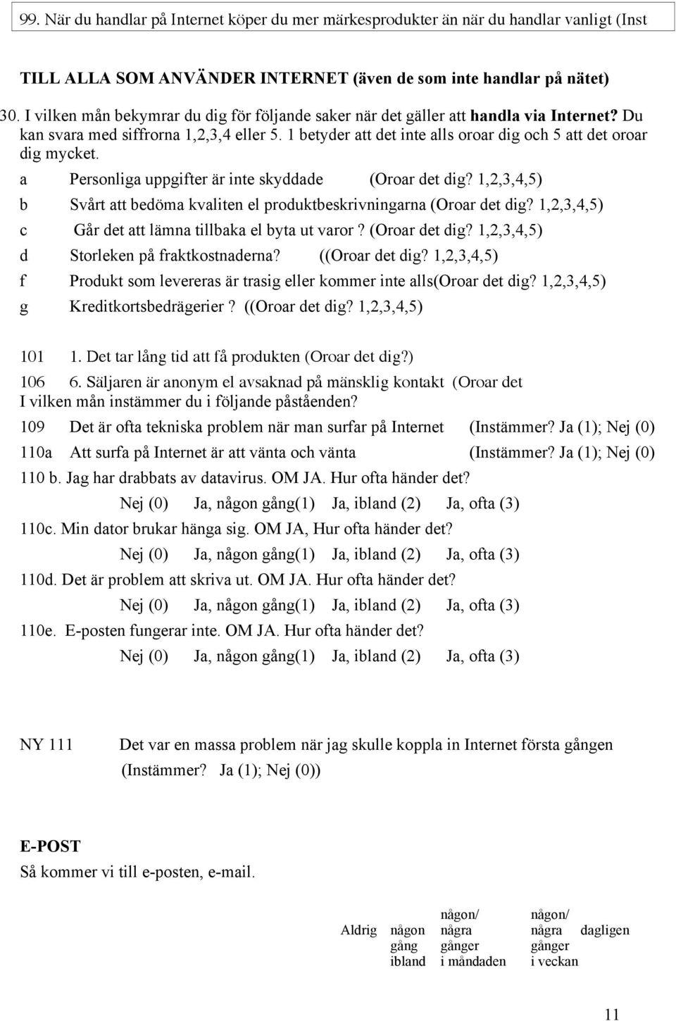 1 betyder att det inte alls oroar dig och 5 att det oroar dig mycket. a Personliga uppgifter är inte skyddade (Oroar det dig?