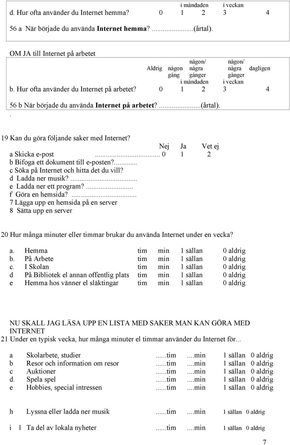 0 1 2 3 4 56 b När började du använda Internet på arbetet?...(årtal).. 19 Kan du göra följande saker med Internet? Nej Ja Vet ej a Skicka e-post... 0 1 2 b Bifoga ett dokument till e-posten?