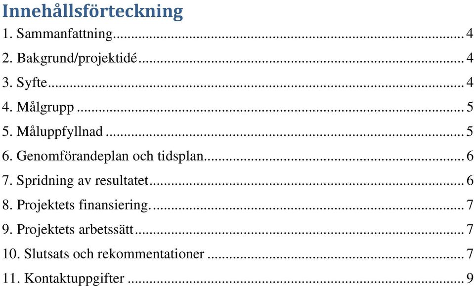 .. 6 7. Spridning av resultatet... 6 8. Projektets finansiering.... 7 9.