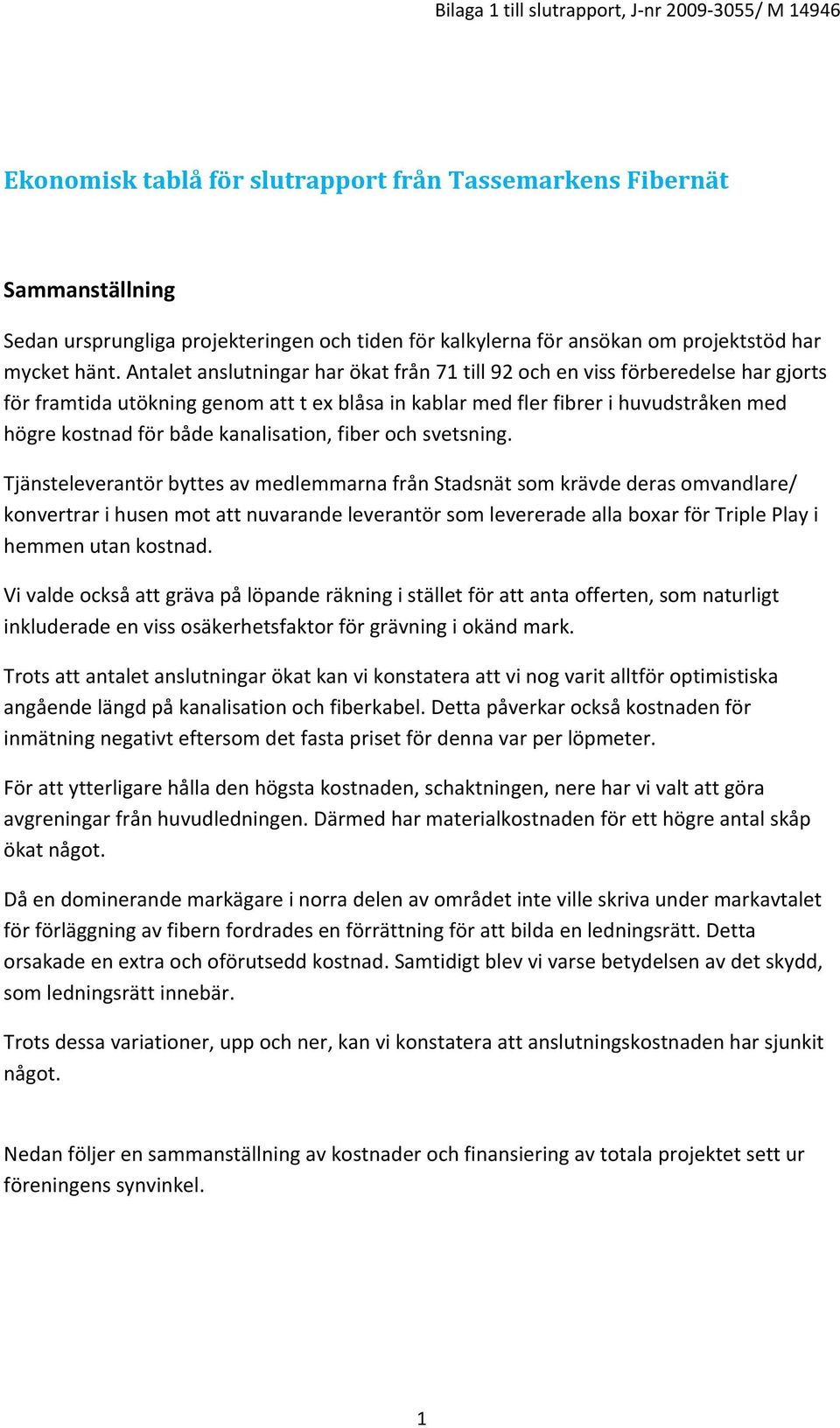 Antalet anslutningar har ökat från 71 till 92 och en viss förberedelse har gjorts för framtida utökning genom att t ex blåsa in kablar med fler fibrer i huvudstråken med högre kostnad för både