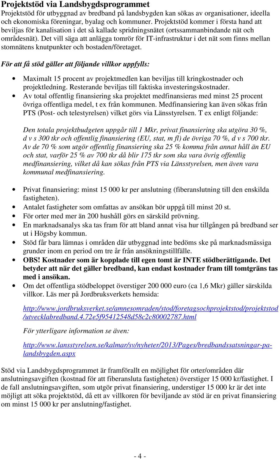 Det vill säga att anlägga tomrör för IT-infrastruktur i det nät som finns mellan stomnätens knutpunkter och bostaden/företaget.