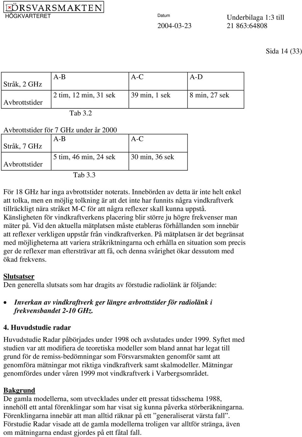 Innebörden av detta är inte helt enkel att tolka, men en möjlig tolkning är att det inte har funnits några vindkraftverk tillräckligt nära stråket M-C för att några reflexer skall kunna uppstå.