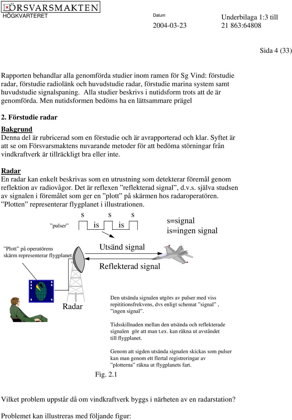 Förstudie radar Bakgrund Denna del är rubricerad som en förstudie och är avrapporterad och klar.