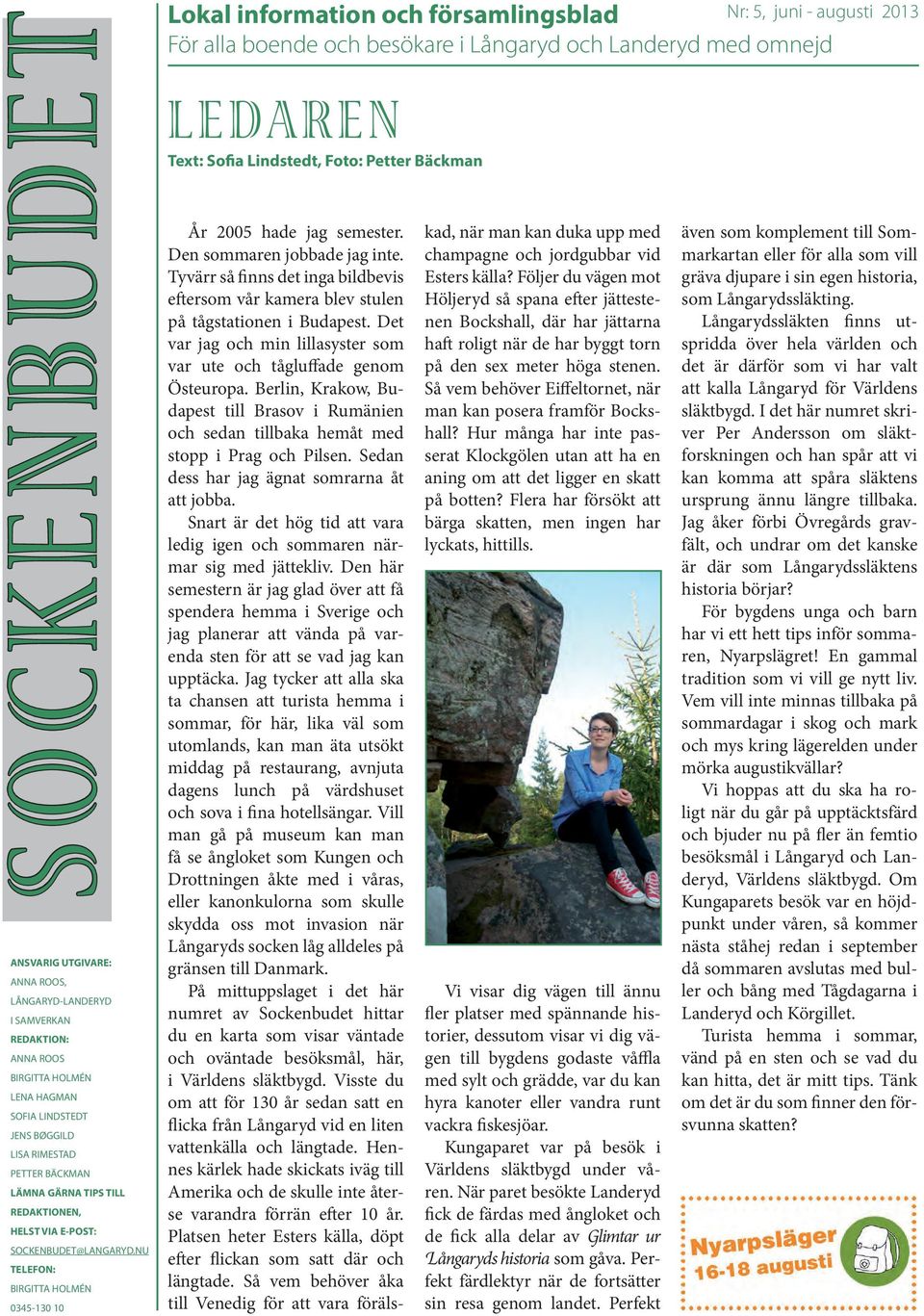 NU TELEFON: BIRGITTA HOLMÉN 0345-130 10 Lokal information och församlingsblad Nr: 5, juni - augusti 2013 För alla boende och besökare i Långaryd och Landeryd med omnejd LEDAREN Text: Sofia Lindstedt,