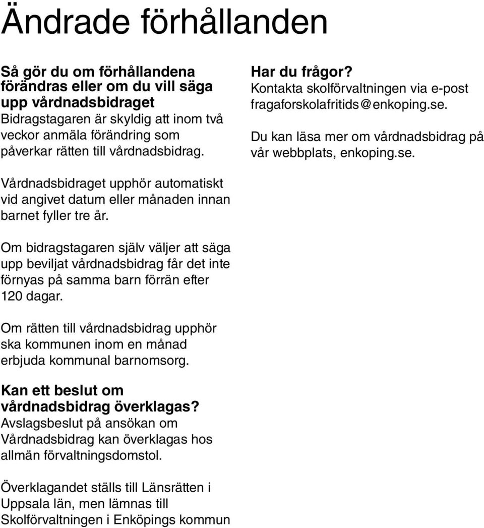 Om bidragstagaren själv väljer att säga upp beviljat vårdnadsbidrag får det inte förnyas på samma barn förrän efter 120 dagar.