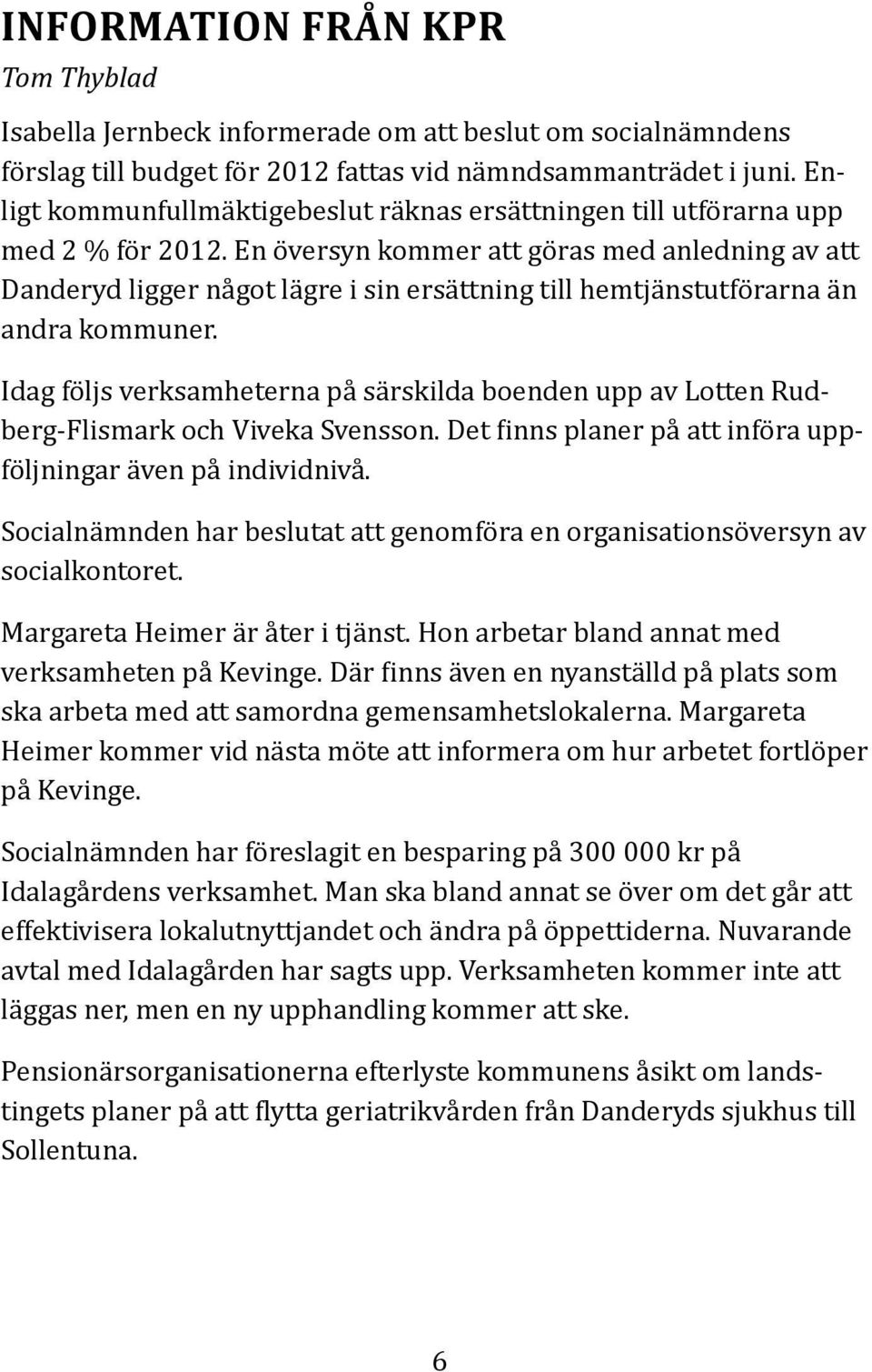 En översyn kommer att göras med anledning av att Danderyd ligger något lägre i sin ersättning till hemtjänstutförarna än andra kommuner.