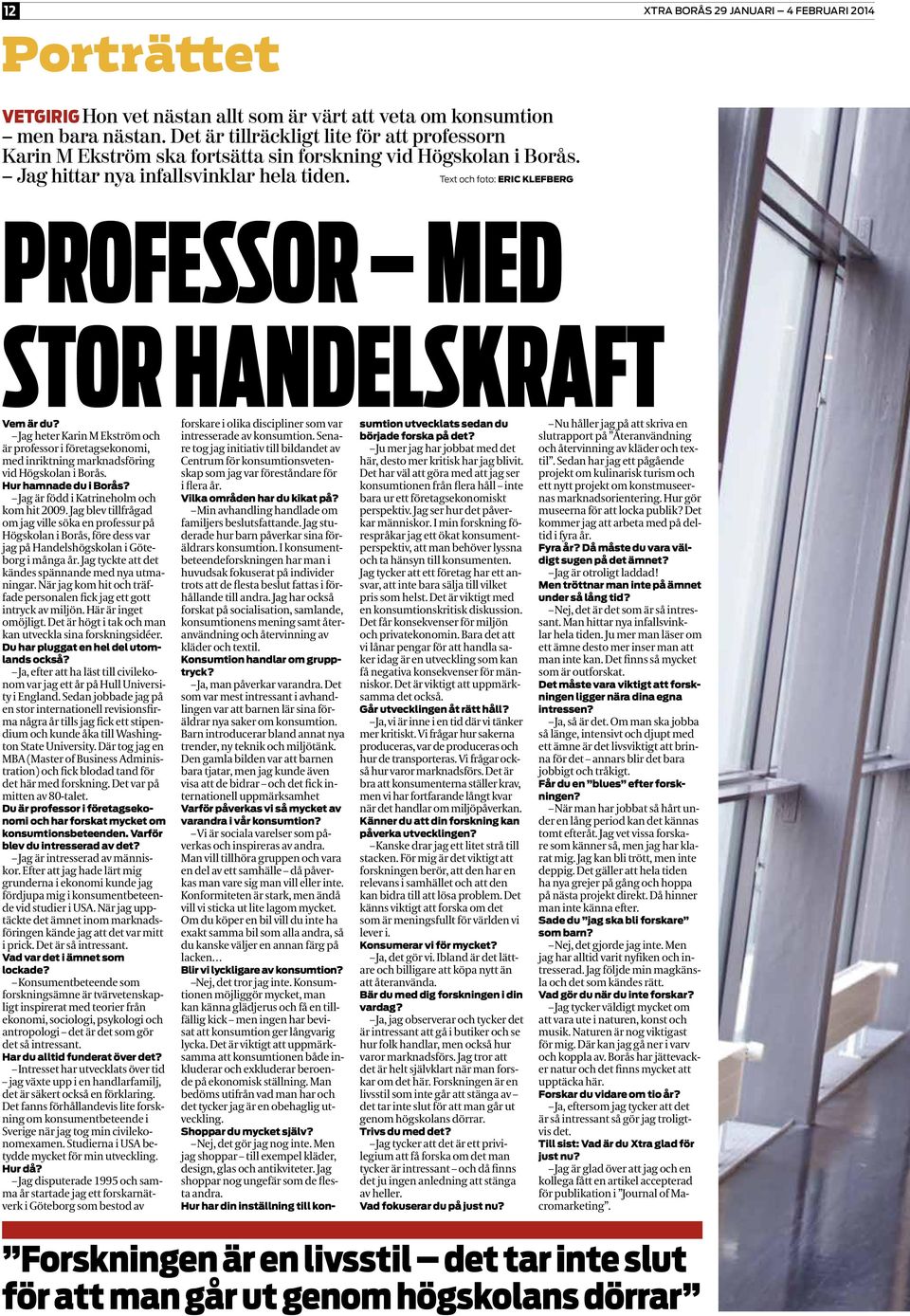 Text och foto: ERIC KLEFBERG PROFESSOR MED STOR HANDELSKRAFT Vem är du? Jag heter Karin M Ekström och är professor i företagsekonomi, med inriktning marknadsföring vid Högskolan i Borås.