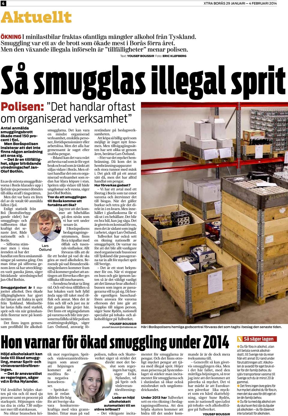 Text: YOUSEF BOUSSIR Foto: ERIC KLEFBERG Så smugglas illegal sprit Polisen: Det handlar oftast om organiserad verksamhet Antal anmälda smugglingsbrott ökade med 150 procent i fjol.