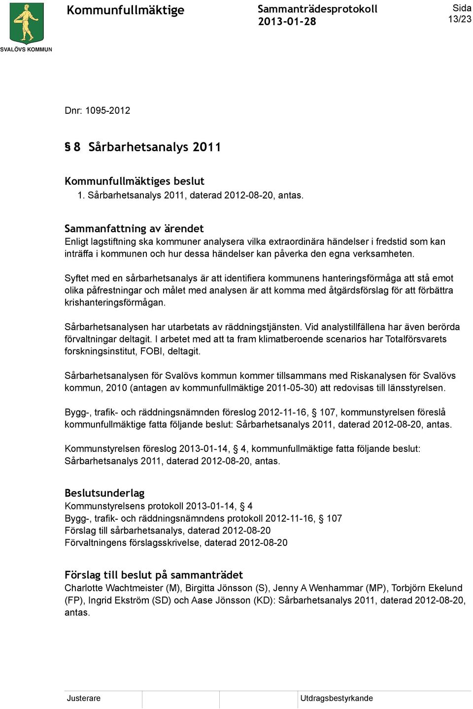 Syftet med en sårbarhetsanalys är att identifiera kommunens hanteringsförmåga att stå emot olika påfrestningar och målet med analysen är att komma med åtgärdsförslag för att förbättra