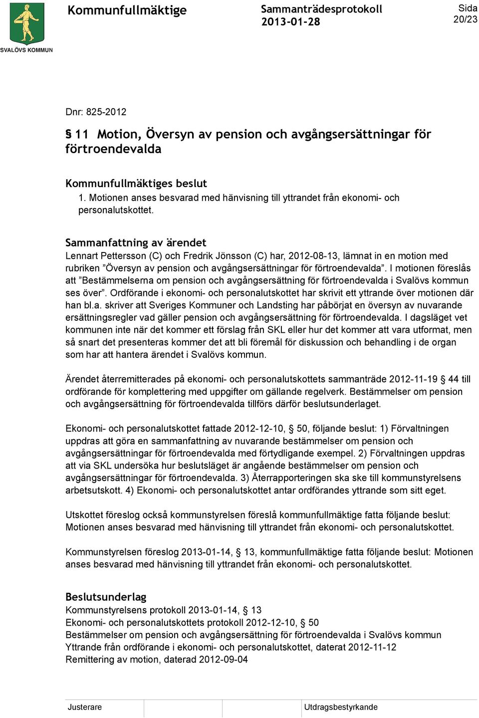 Sammanfattning av ärendet Lennart Pettersson (C) och Fredrik Jönsson (C) har, 2012-08-13, lämnat in en motion med rubriken Översyn av pension och avgångsersättningar för förtroendevalda.