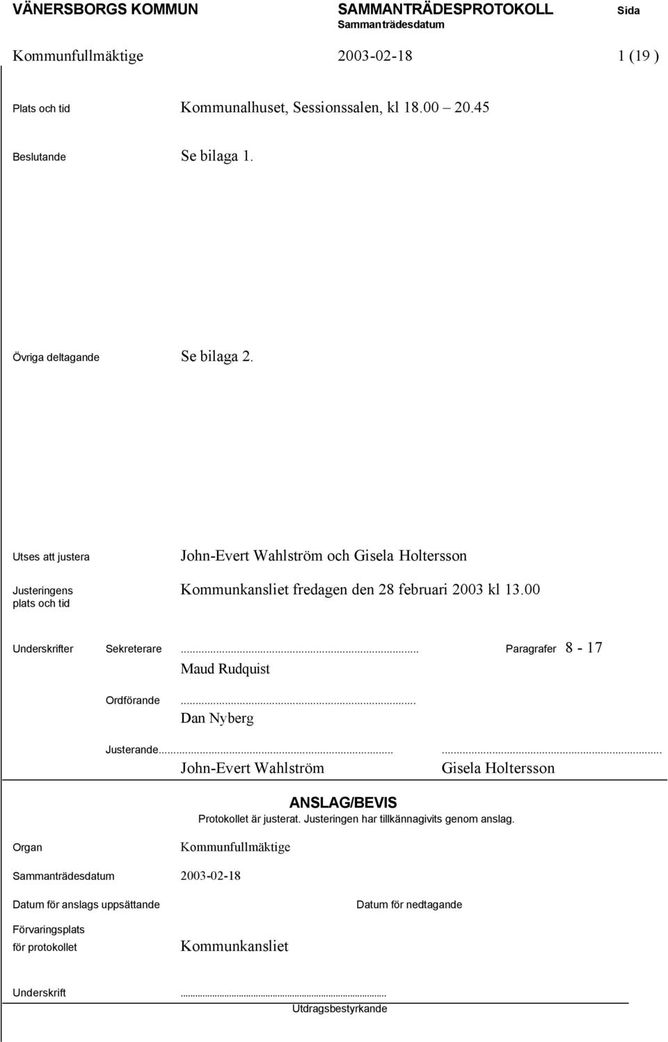 .. Paragrafer 8-17 Maud Rudquist Ordförande... Dan Nyberg Justerande...... John-Evert Wahlström Gisela Holtersson ANSLAG/BEVIS Protokollet är justerat.