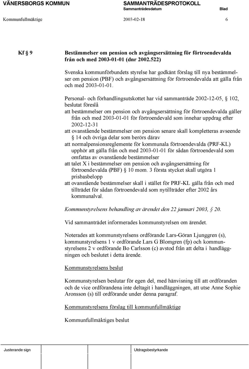 Personal- och förhandlingsutskottet har vid sammanträde 2002-12-05, 102, beslutat föreslå att bestämmelser om pension och avgångsersättning för förtroendevalda gäller från och med 2003-01-01 för