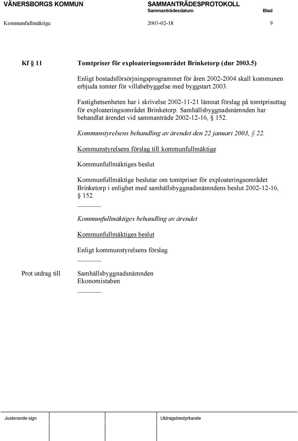 Fastighetsenheten har i skrivelse 2002-11-21 lämnat förslag på tomtprisuttag för exploateringsområdet Brinketorp. Samhällsbyggnadsnämnden har behandlat ärendet vid sammanträde 2002-12-16, 152.