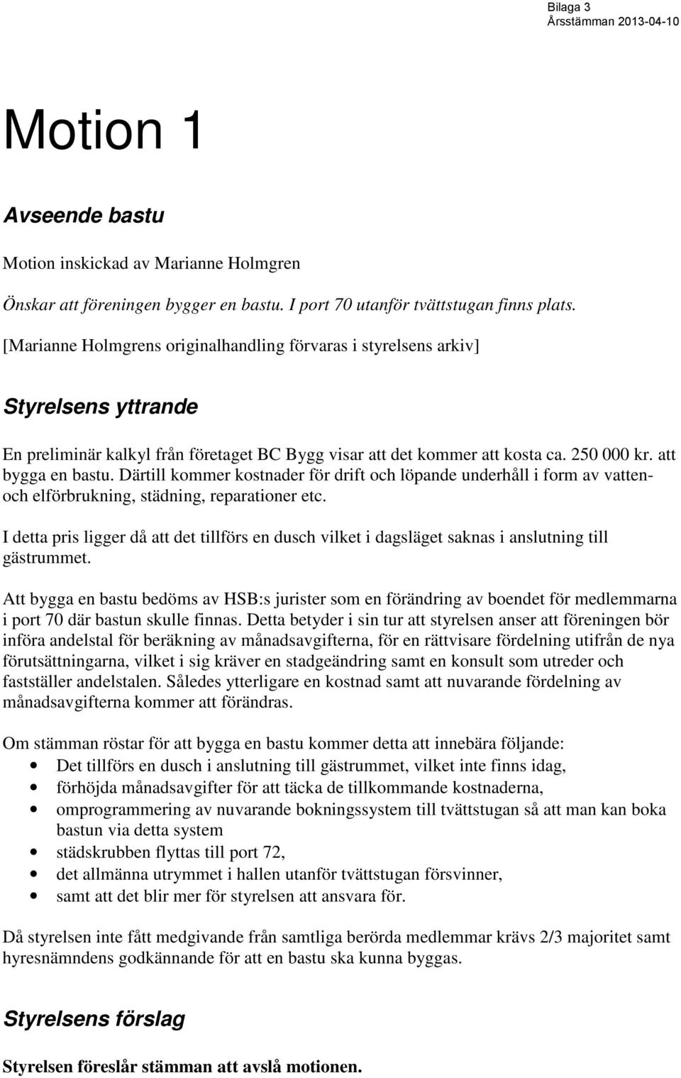 Därtill kommer kostnader för drift och löpande underhåll i form av vattenoch elförbrukning, städning, reparationer etc.