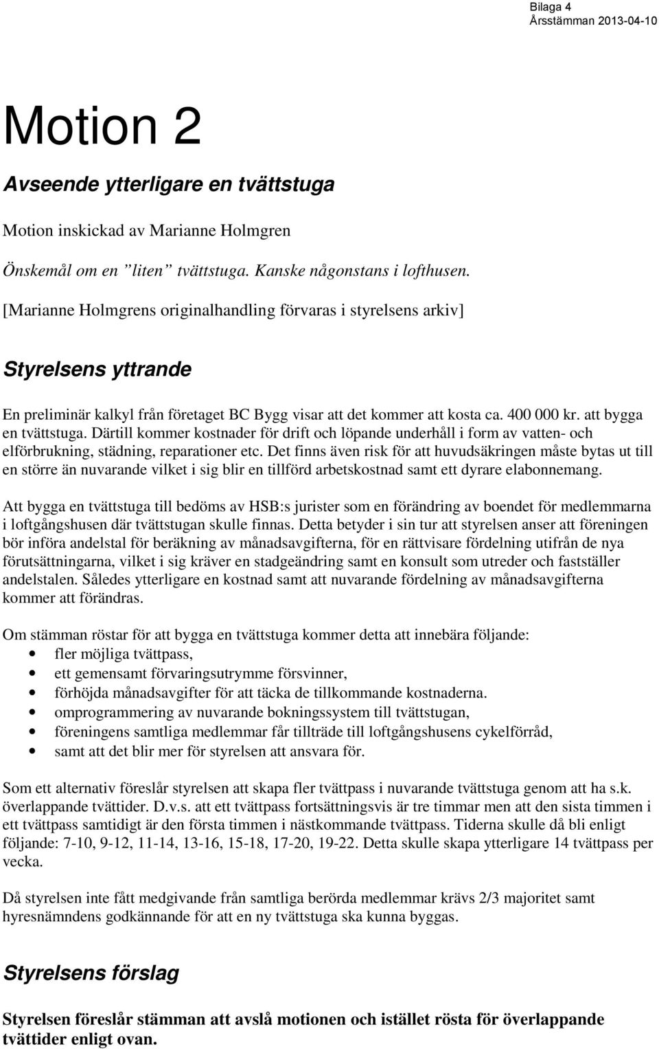 att bygga en tvättstuga. Därtill kommer kostnader för drift och löpande underhåll i form av vatten- och elförbrukning, städning, reparationer etc.