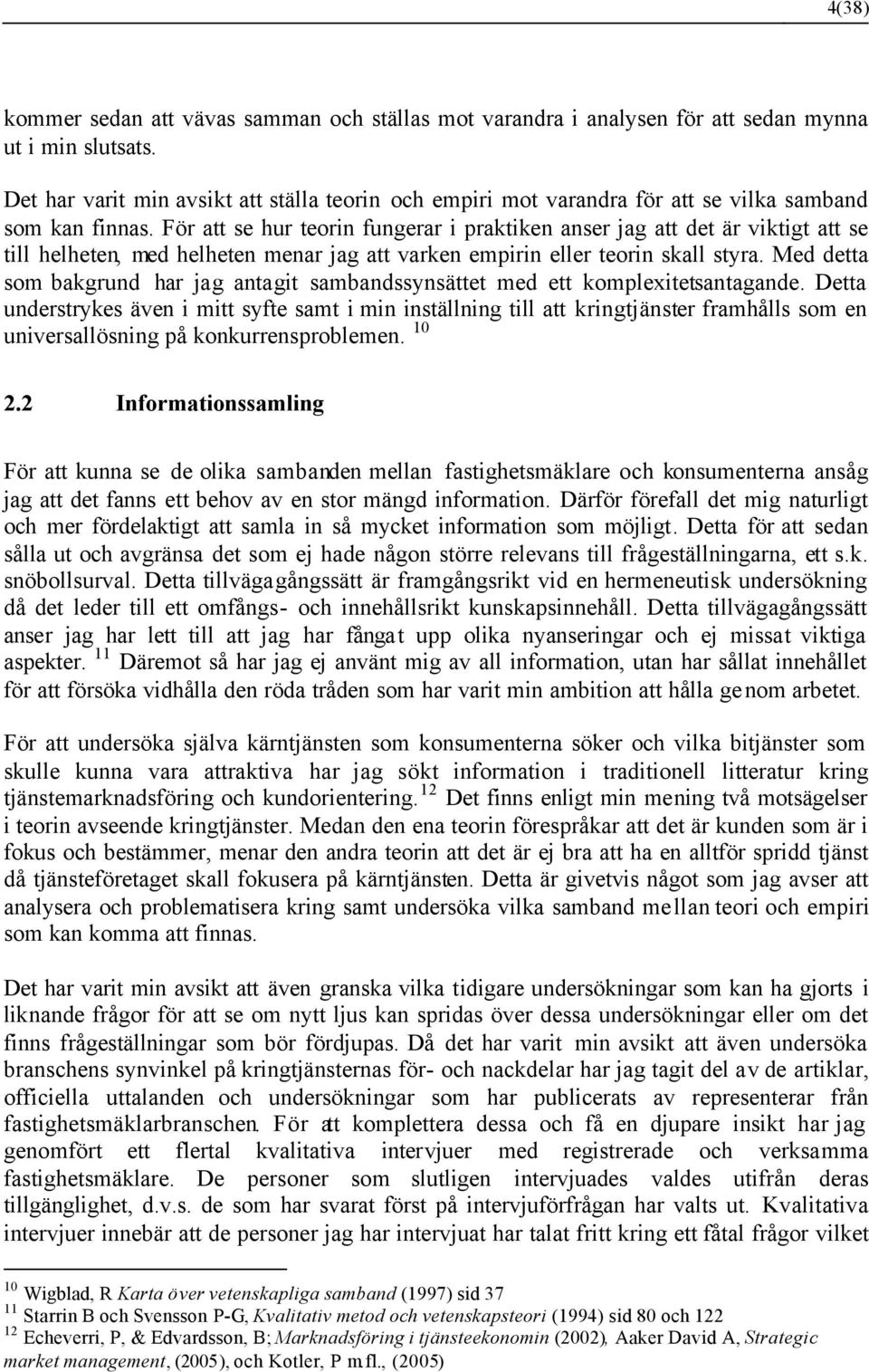 För att se hur teorin fungerar i praktiken anser jag att det är viktigt att se till helheten, med helheten menar jag att varken empirin eller teorin skall styra.