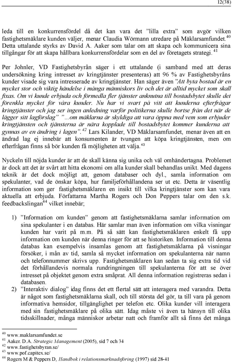 41 Per Johnler, VD Fastighetsbyrån säger i ett uttalande (i samband med att deras undersökning kring intresset av kringtjänster presenteras) att 96 % av Fastighetsbyråns kunder visade sig vara