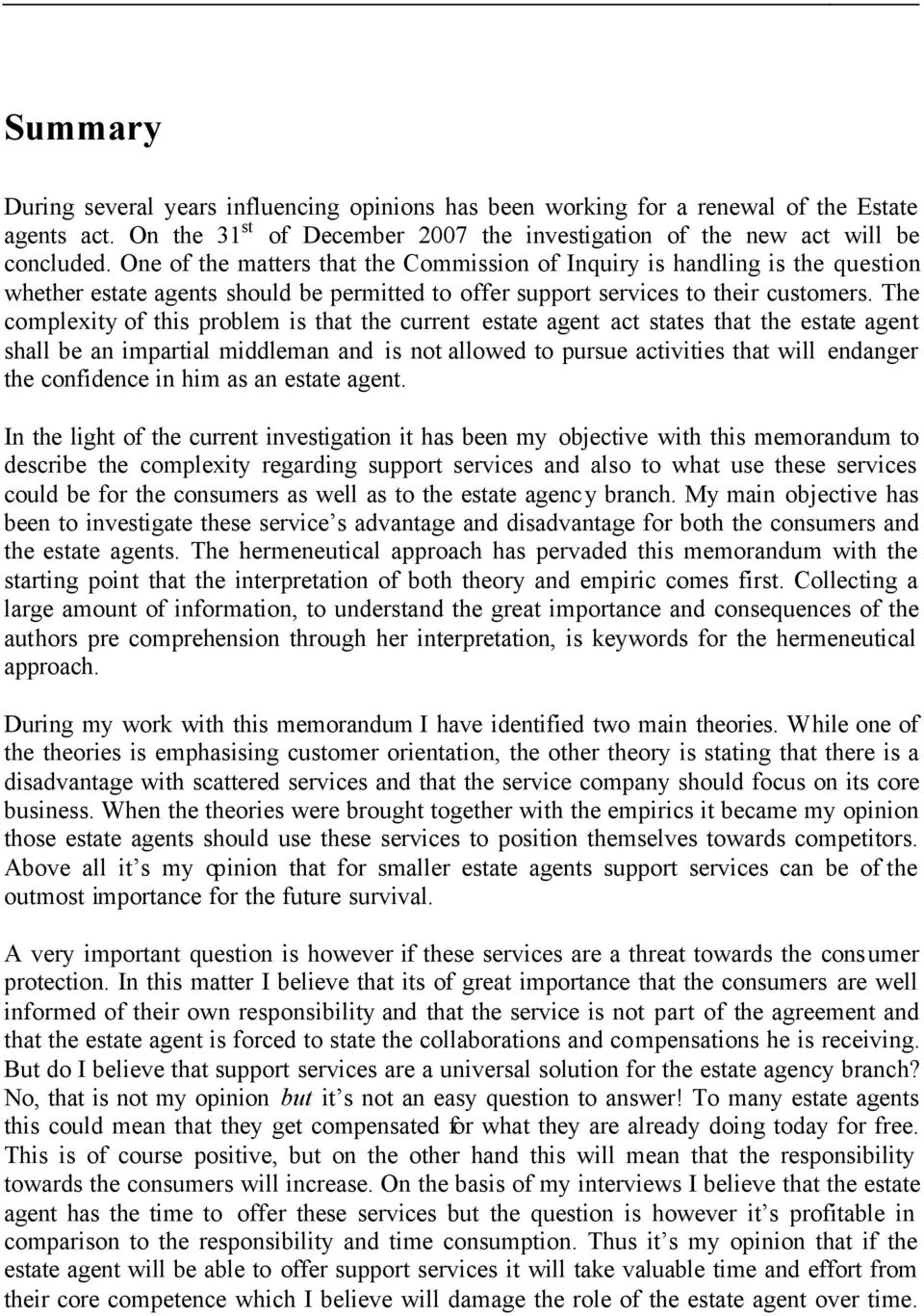 The complexity of this problem is that the current estate agent act states that the estate agent shall be an impartial middleman and is not allowed to pursue activities that will endanger the