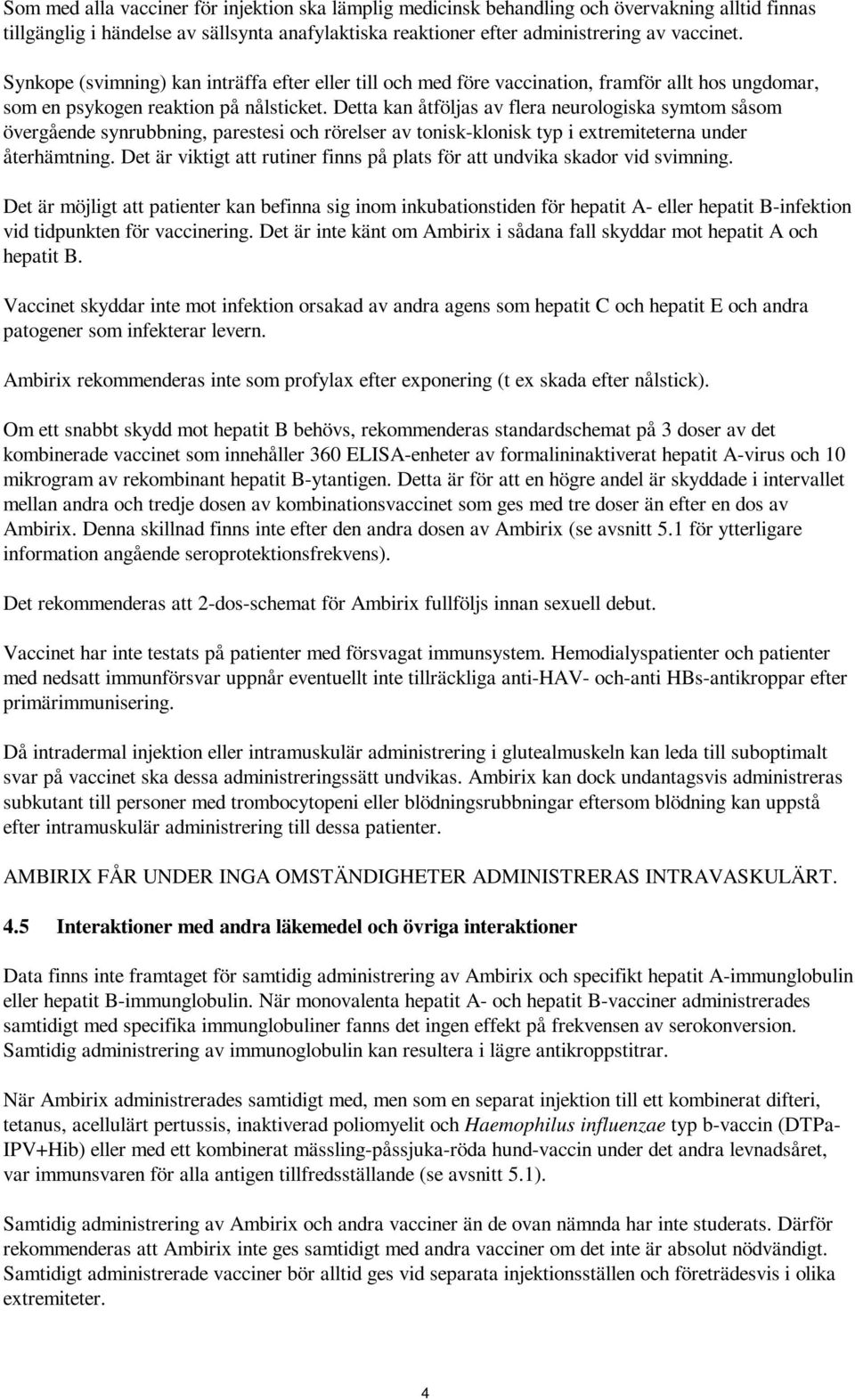 Detta kan åtföljas av flera neurologiska symtom såsom övergående synrubbning, parestesi och rörelser av tonisk-klonisk typ i extremiteterna under återhämtning.