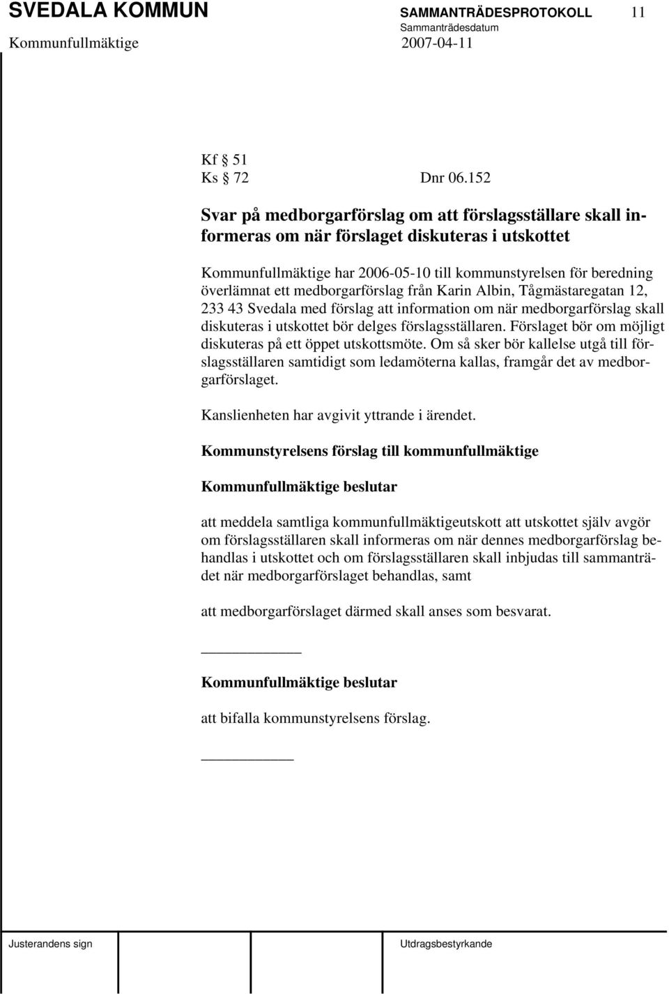 medborgarförslag från Karin Albin, Tågmästaregatan 12, 233 43 Svedala med förslag att information om när medborgarförslag skall diskuteras i utskottet bör delges förslagsställaren.