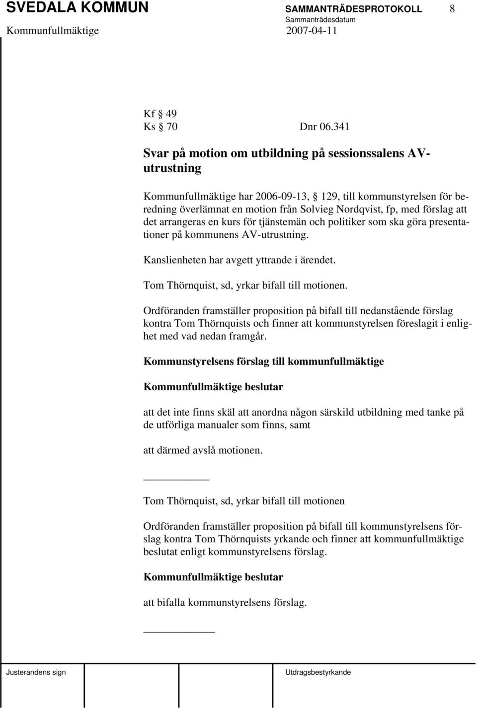 att det arrangeras en kurs för tjänstemän och politiker som ska göra presentationer på kommunens AV-utrustning. Kanslienheten har avgett yttrande i ärendet.