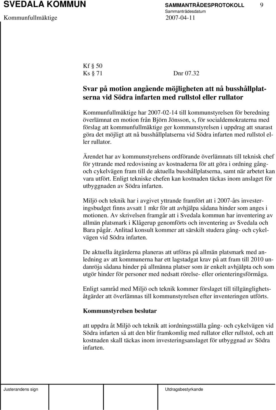 från Björn Jönsson, s, för socialdemokraterna med förslag att kommunfullmäktige ger kommunstyrelsen i uppdrag att snarast göra det möjligt att nå busshållplatserna vid Södra infarten med rullstol