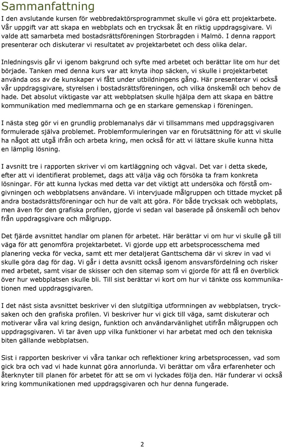 Inledningsvis går vi igenom bakgrund och syfte med arbetet och berättar lite om hur det började.