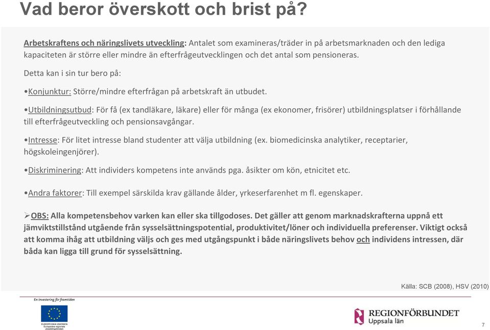 pensioneras. Detta kan i sin tur bero på: Konjunktur: Större/mindre efterfrågan på arbetskraft än utbudet.